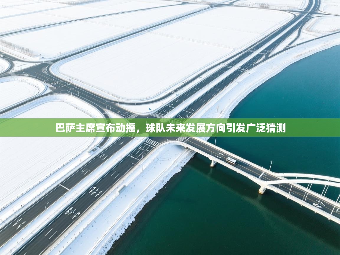 问鼎体育app-巴萨主席宣布动摇，球队未来发展方向引发广泛猜测  第4张