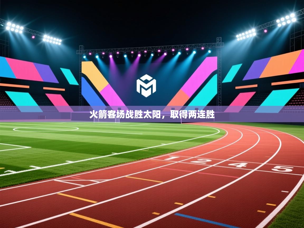 问鼎体育游戏-火箭客场战胜太阳，取得两连胜