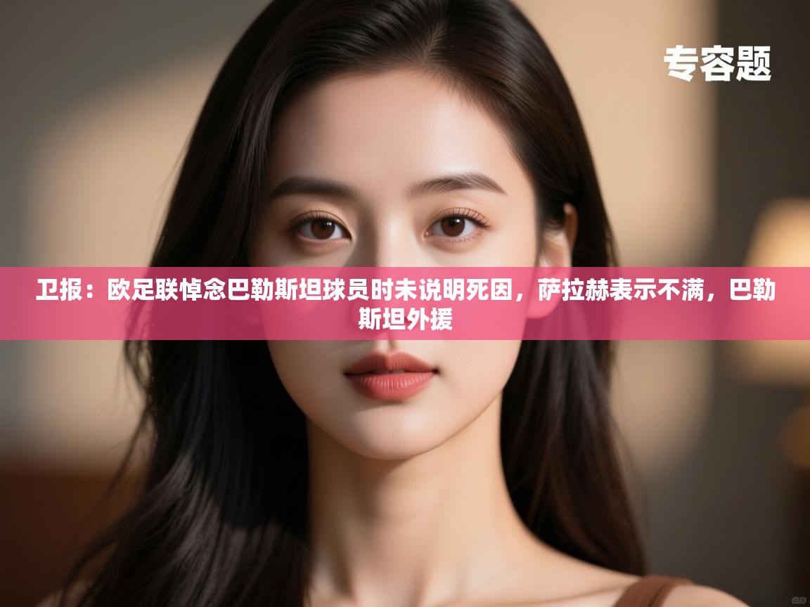 问鼎娱乐官方-卫报：欧足联悼念巴勒斯坦球员时未说明死因，萨拉赫表示不满，巴勒斯坦外援