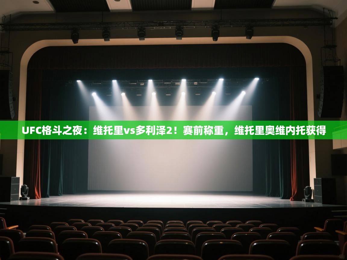 问鼎娱乐pg-UFC格斗之夜:维托里vs多利泽2!赛前称重,维托里奥维内托获得 第2张