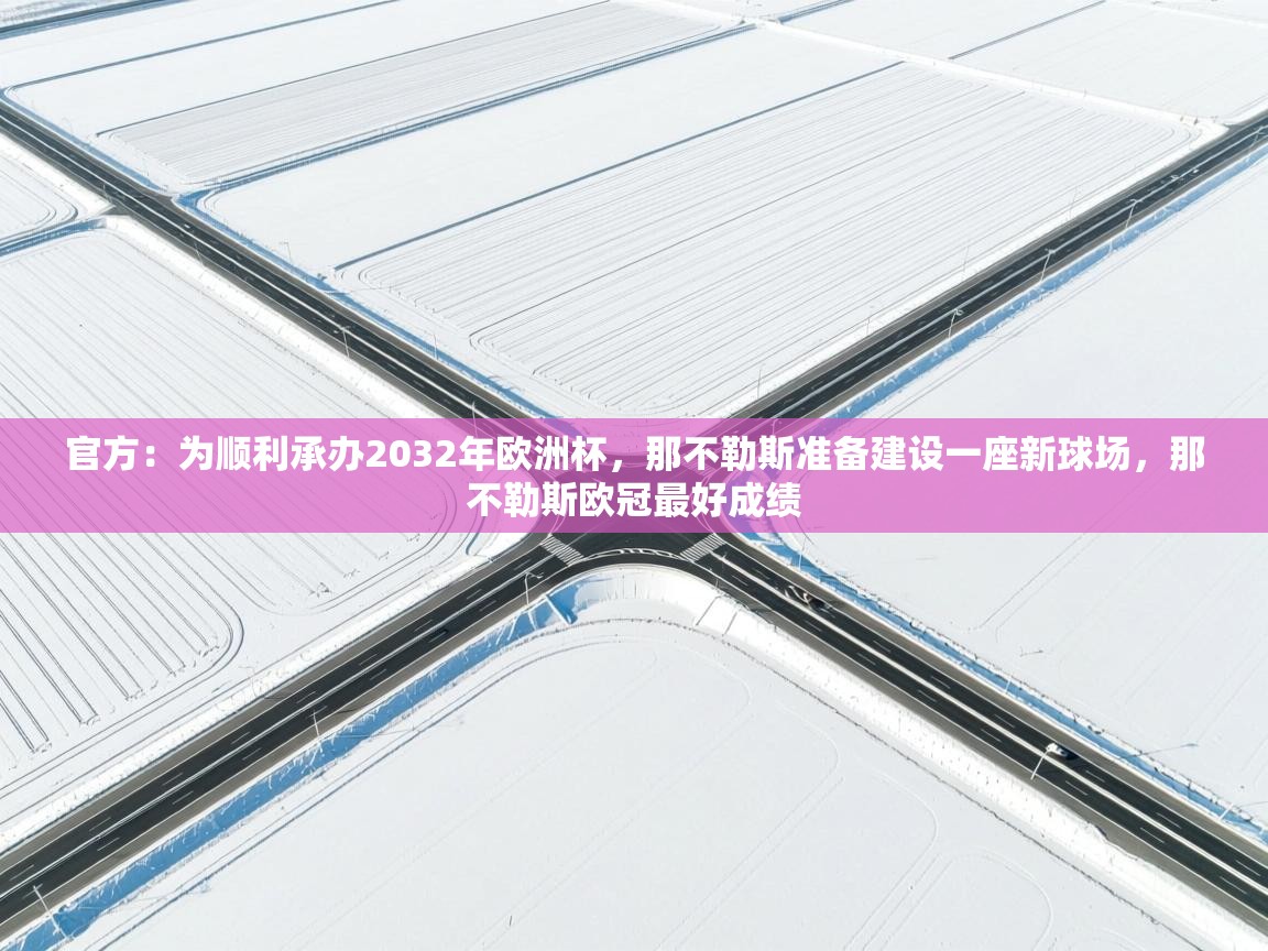 问鼎娱乐iso-官方：为顺利承办2032年欧洲杯，那不勒斯准备建设一座新球场，那不勒斯欧冠最好成绩