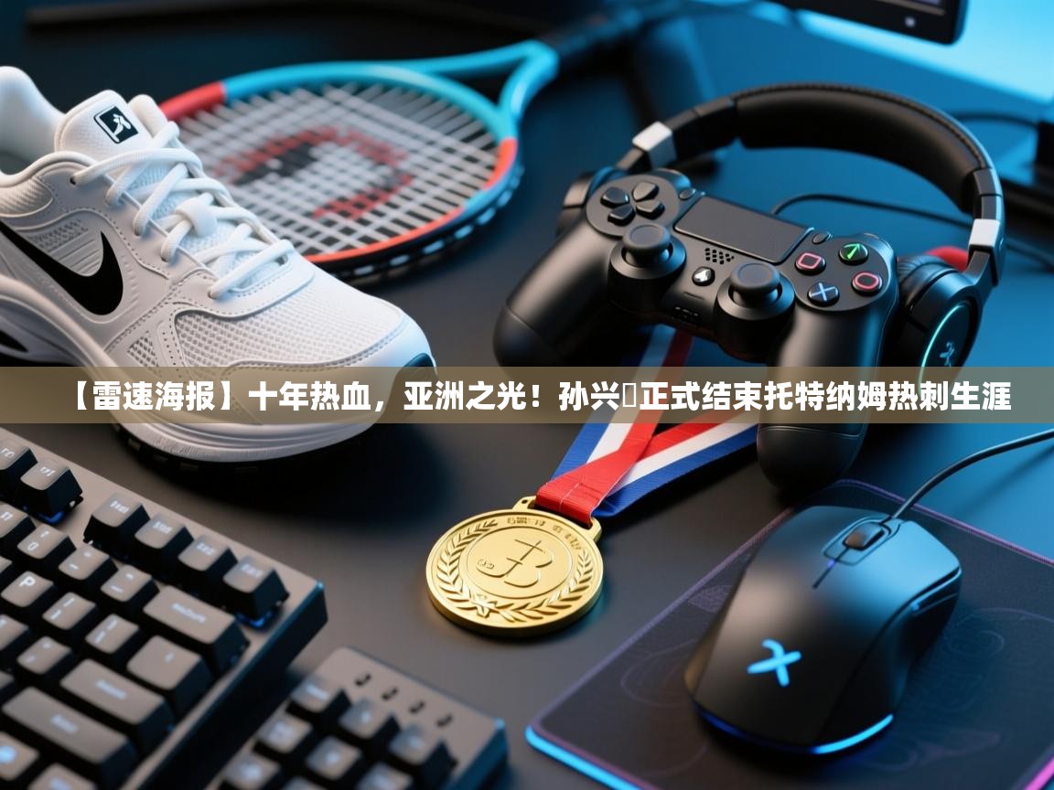 -【雷速海报】十年热血，亚洲之光！孙兴慜正式结束托特纳姆热刺生涯