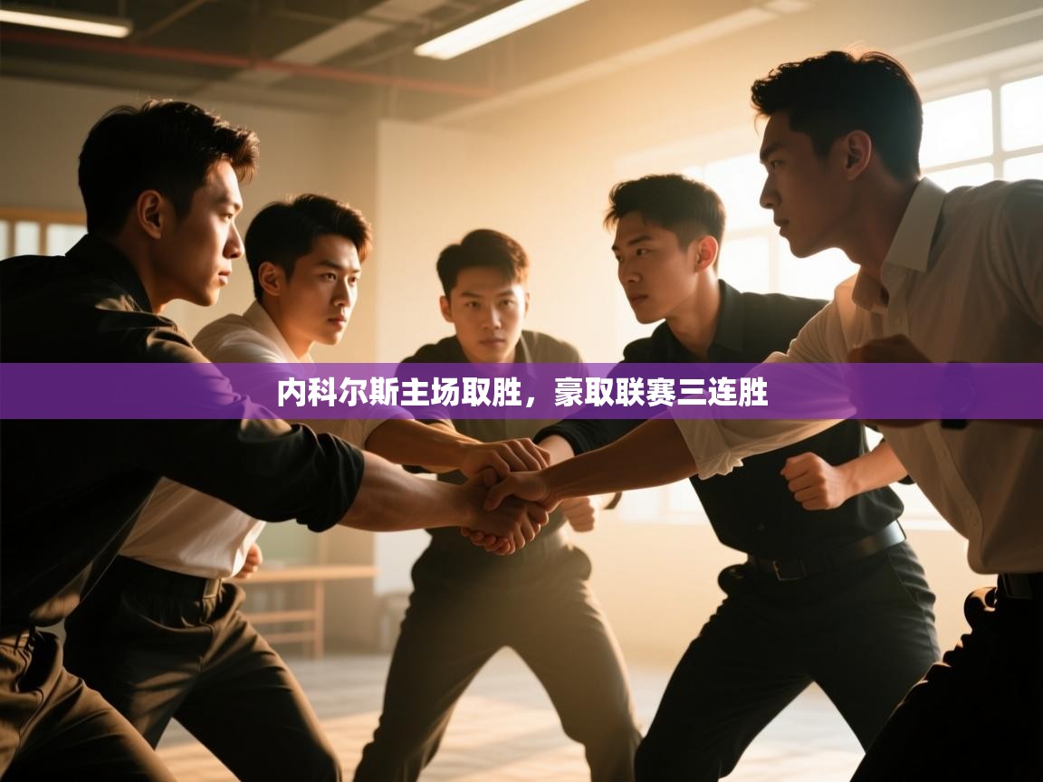 问鼎娱乐官方下载-内科尔斯主场取胜，豪取联赛三连胜